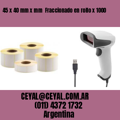 45 x 40 mm x mm  Fraccionado en rollo x 1000