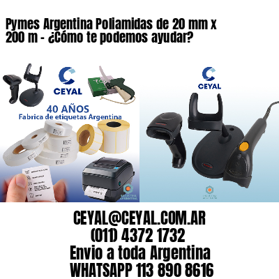 Pymes Argentina Poliamidas de 20 mm x 200 m - ¿Cómo te podemos ayudar?