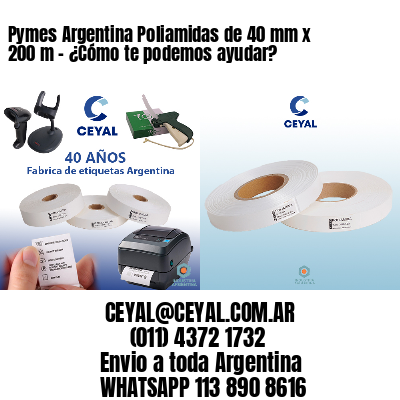 Pymes Argentina Poliamidas de 40 mm x 200 m - ¿Cómo te podemos ayudar?