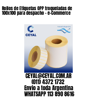 Rollos de Etiquetas OPP troqueladas de 100×100 para despacho – e-Commerce