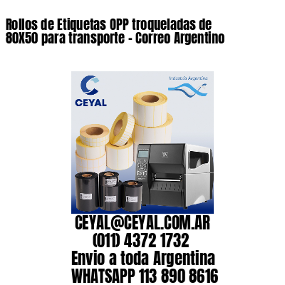 Rollos de Etiquetas OPP troqueladas de 80X50 para transporte – Correo Argentino