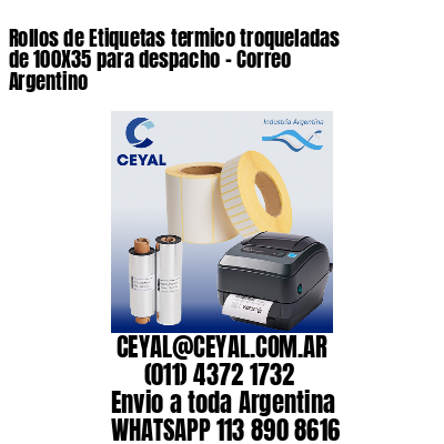 Rollos de Etiquetas termico troqueladas de 100X35 para despacho – Correo Argentino