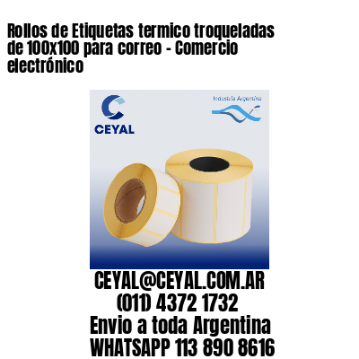 Rollos de Etiquetas termico troqueladas de 100×100 para correo – Comercio electrónico