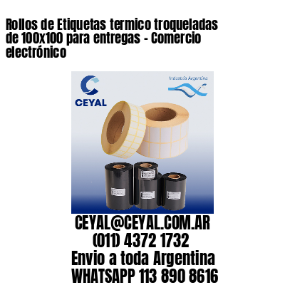 Rollos de Etiquetas termico troqueladas de 100×100 para entregas – Comercio electrónico