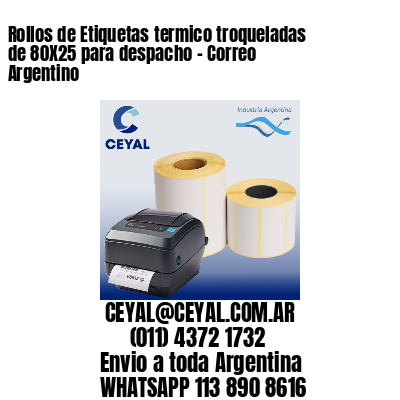 Rollos de Etiquetas termico troqueladas de 80X25 para despacho – Correo Argentino