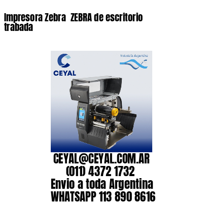 Impresora Zebra  ZEBRA de escritorio trabada