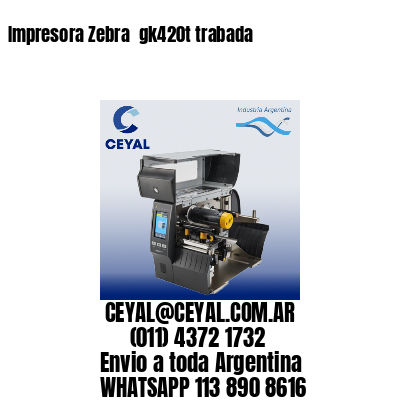 Impresora Zebra  gk420t trabada