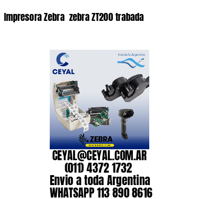 Impresora Zebra  zebra ZT200 trabada
