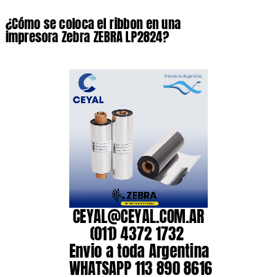 ¿Cómo se coloca el ribbon en una impresora Zebra ZEBRA LP2824?