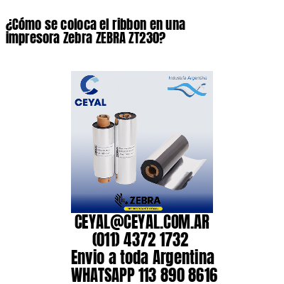 ¿Cómo se coloca el ribbon en una impresora Zebra ZEBRA ZT230?