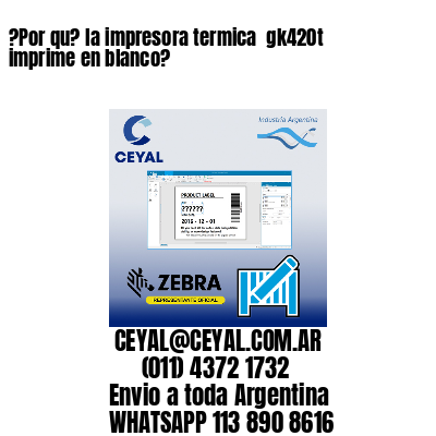 ?Por qu? la impresora termica  gk420t imprime en blanco?