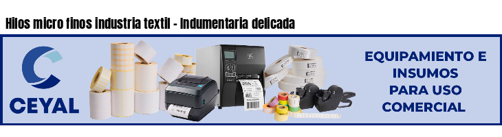 Hilos micro finos industria textil - Indumentaria delicada