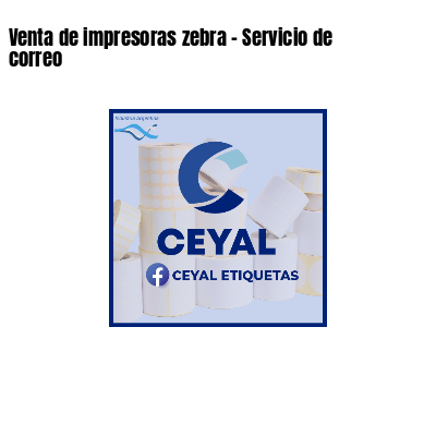 Venta de impresoras zebra - Servicio de correo