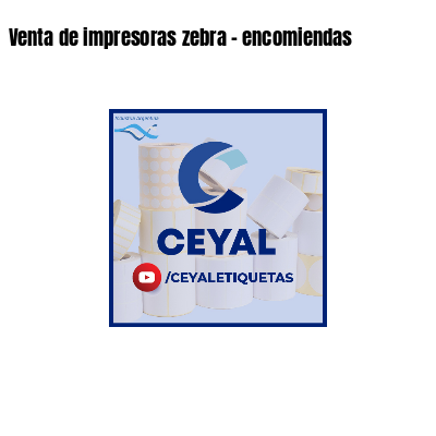 Venta de impresoras zebra - encomiendas