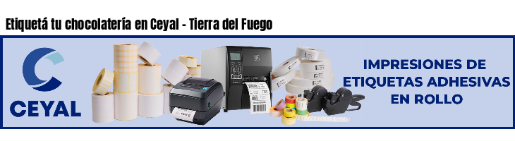 Etiquetá tu chocolatería en Ceyal - Tierra del Fuego