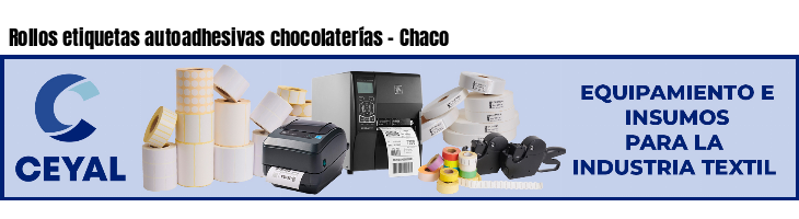Rollos etiquetas autoadhesivas chocolaterías - Chaco