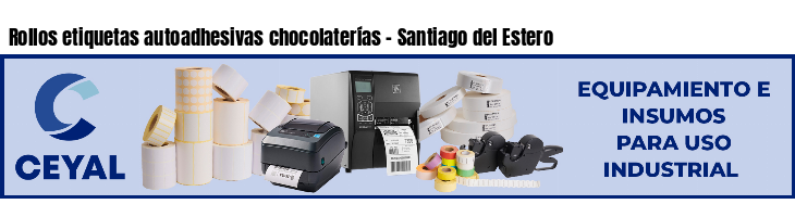 Rollos etiquetas autoadhesivas chocolaterías - Santiago del Estero