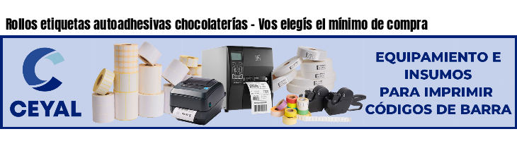 Rollos etiquetas autoadhesivas chocolaterías - Vos elegís el mínimo de compra