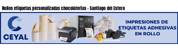 Rollos etiquetas personalizadas chocolaterías - Santiago del Estero