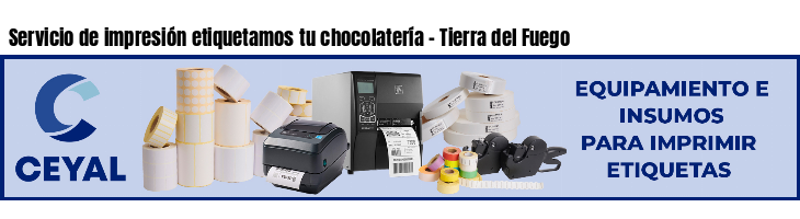 Servicio de impresión etiquetamos tu chocolatería - Tierra del Fuego