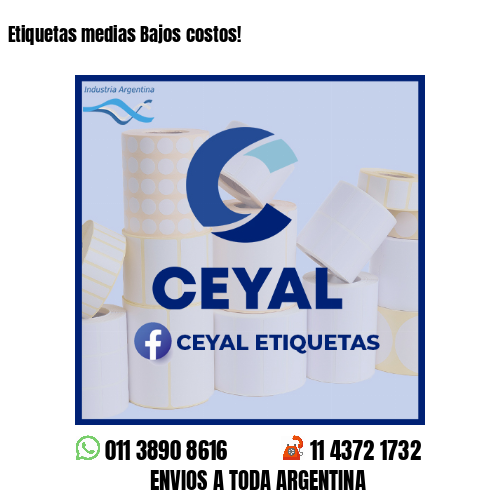 Etiquetas medias Bajos costos!