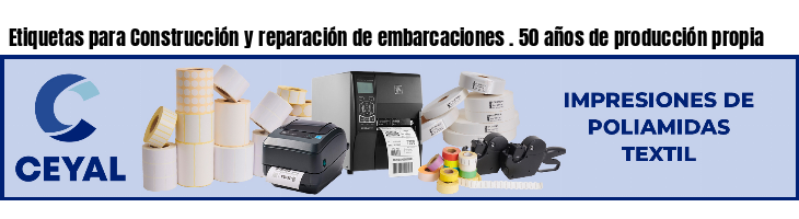 Etiquetas para Construcción y reparación de embarcaciones . 50 años de producción propia