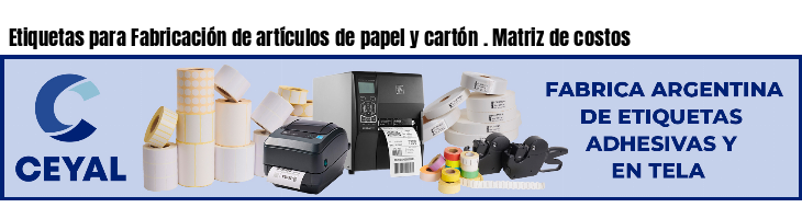 Etiquetas para Fabricación de artículos de papel y cartón . Matriz de costos
