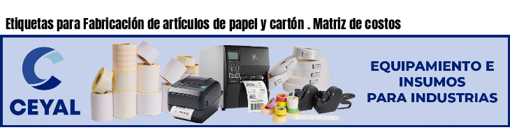 Etiquetas para Fabricación de artículos de papel y cartón . Matriz de costos