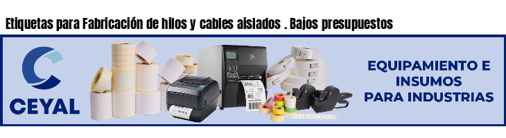 Etiquetas para Fabricación de hilos y cables aislados . Bajos presupuestos
