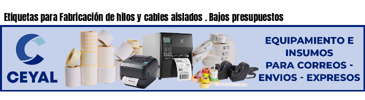 Etiquetas para Fabricación de hilos y cables aislados . Bajos presupuestos