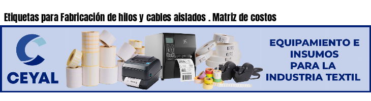 Etiquetas para Fabricación de hilos y cables aislados . Matriz de costos