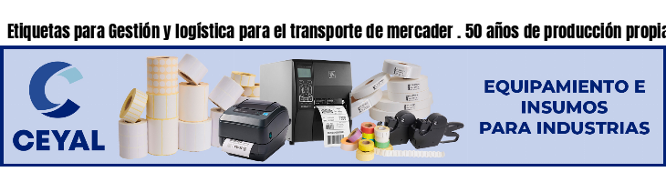 Etiquetas para Gestión y logística para el transporte de mercader . 50 años de producción propia