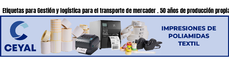 Etiquetas para Gestión y logística para el transporte de mercader . 50 años de producción propia