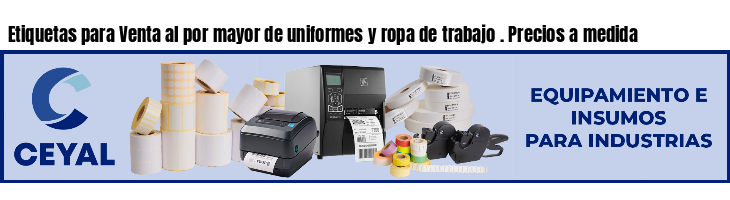 Etiquetas para Venta al por mayor de uniformes y ropa de trabajo . Precios a medida