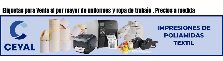 Etiquetas para Venta al por mayor de uniformes y ropa de trabajo . Precios a medida