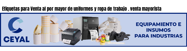 Etiquetas para Venta al por mayor de uniformes y ropa de trabajo . venta mayorista