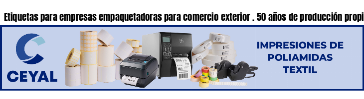 Etiquetas para empresas empaquetadoras para comercio exterior . 50 años de producción propia