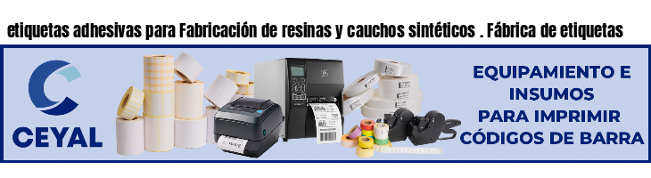 etiquetas adhesivas para Fabricación de resinas y cauchos sintéticos . Fábrica de etiquetas