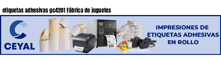 etiquetas adhesivas gc420t Fábrica de juguetes
