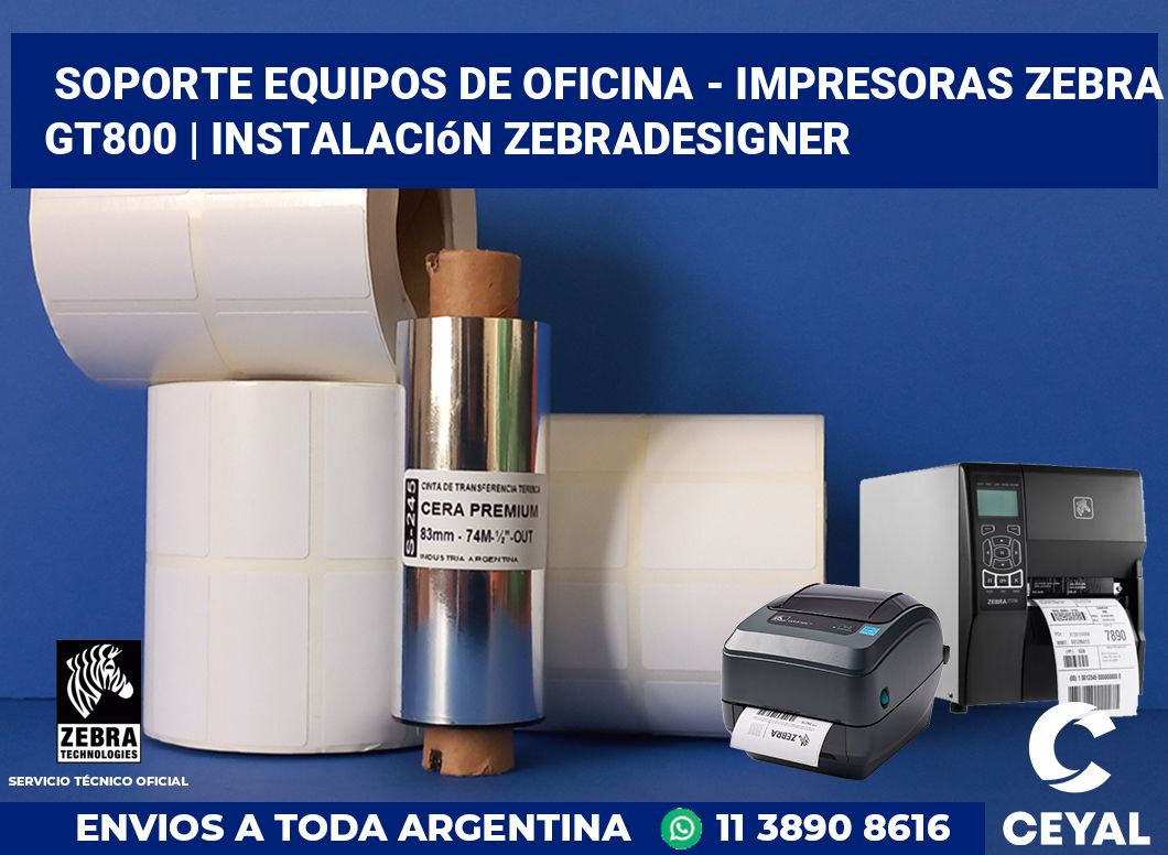 Soporte equipos de oficina - Impresoras Zebra GT800 | Instalación ZebraDesigner