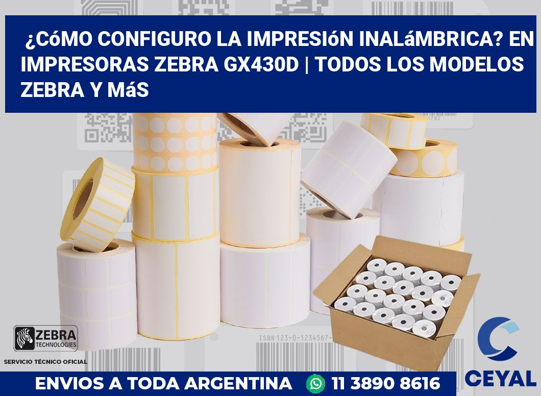 ¿Cómo configuro la impresión inalámbrica? En impresoras Zebra GX430d | Todos los modelos Zebra y más
