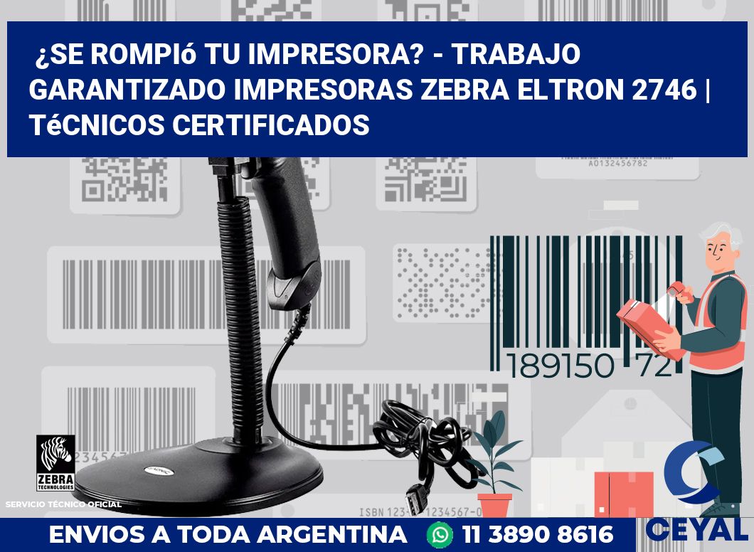 ¿Se rompió tu impresora? - Trabajo garantizado impresoras Zebra Eltron 2746 | Técnicos certificados