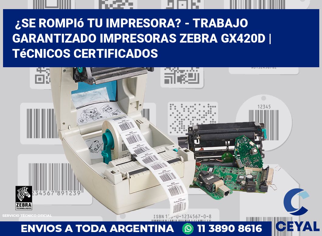 ¿Se rompió tu impresora? - Trabajo garantizado impresoras Zebra GX420d | Técnicos certificados