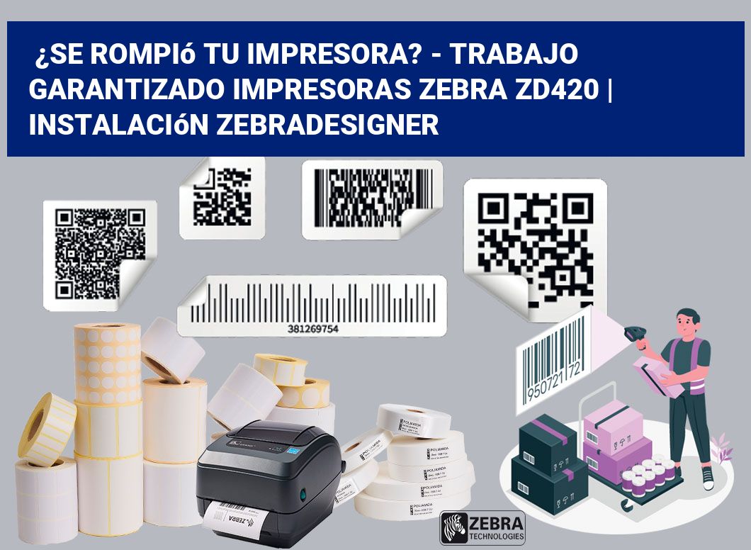 ¿Se rompió tu impresora? - Trabajo garantizado impresoras Zebra ZD420 | Instalación ZebraDesigner