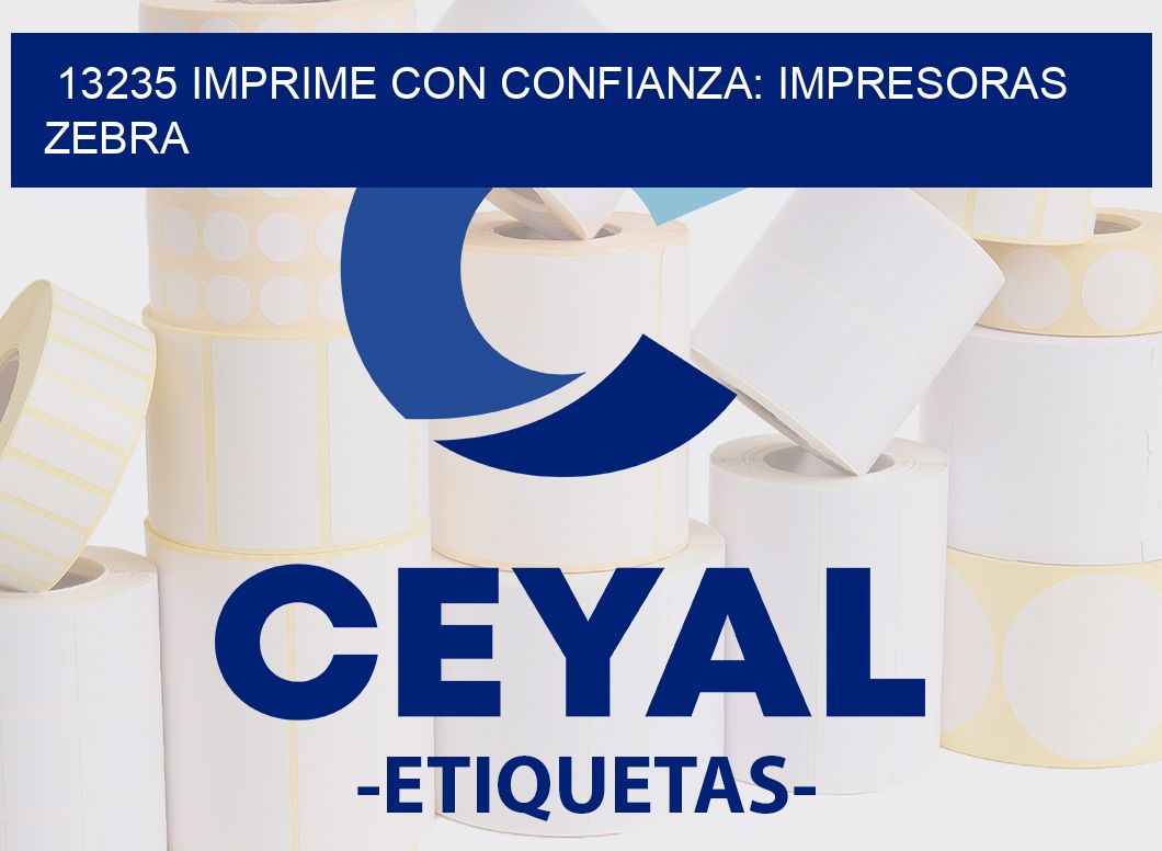 13235 IMPRIME CON CONFIANZA: IMPRESORAS ZEBRA