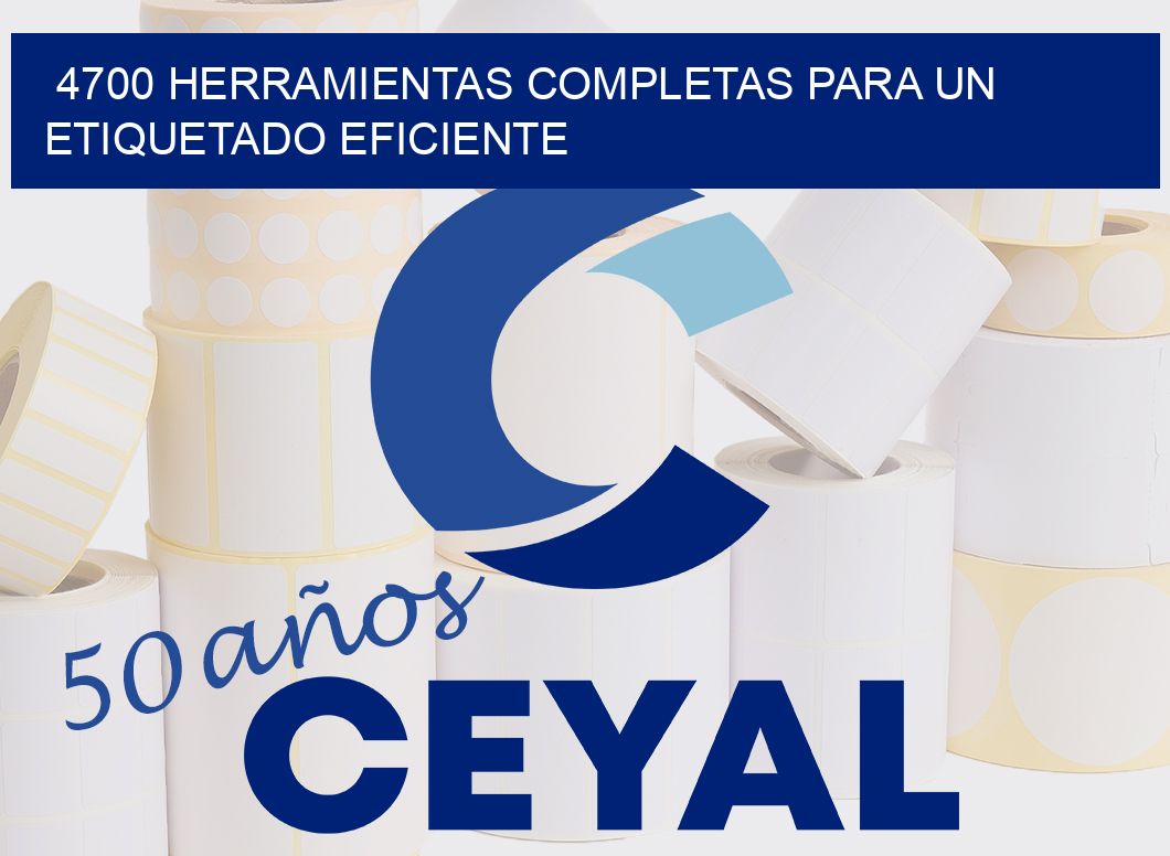 4700 HERRAMIENTAS COMPLETAS PARA UN ETIQUETADO EFICIENTE