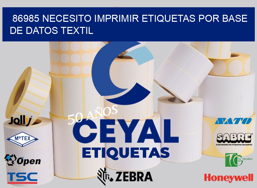 86985 NECESITO IMPRIMIR ETIQUETAS POR BASE DE DATOS TEXTIL