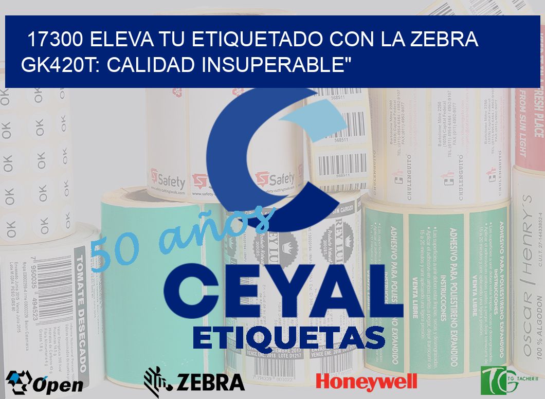 17300 Eleva tu Etiquetado con la Zebra GK420T: Calidad Insuperable»