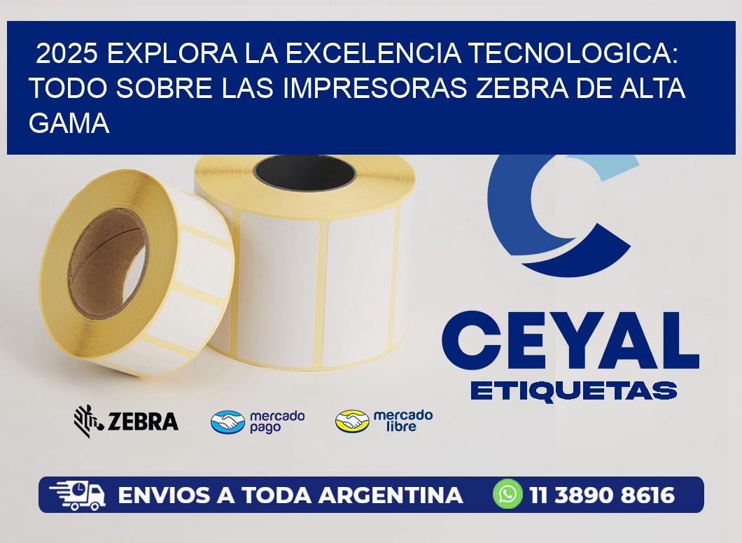 2025 EXPLORA LA EXCELENCIA TECNOLOGICA: TODO SOBRE LAS IMPRESORAS ZEBRA DE ALTA GAMA