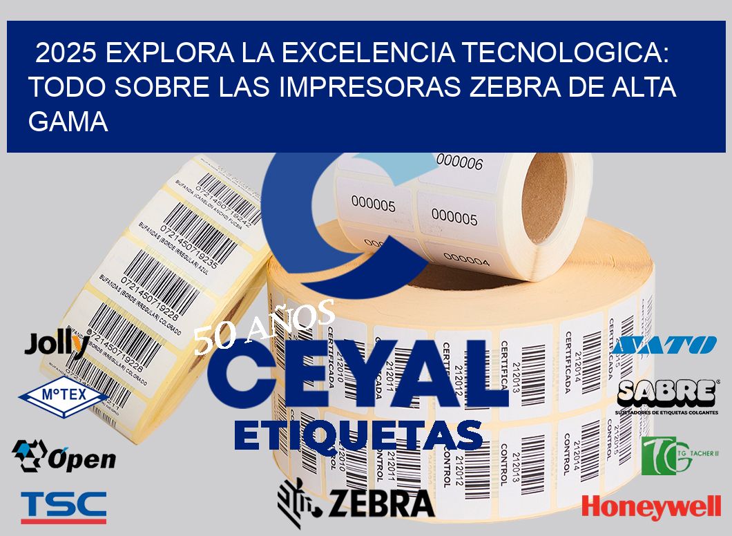 2025 EXPLORA LA EXCELENCIA TECNOLOGICA: TODO SOBRE LAS IMPRESORAS ZEBRA DE ALTA GAMA